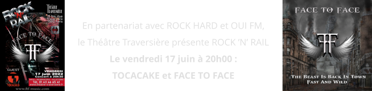 En partenariat avec ROCK HARD et OUI FM, le Théâtre Traversière présente ROCK ’N’ RAIL Le vendredi 17 juin à 20h00 : TOCACAKE et FACE TO FACE